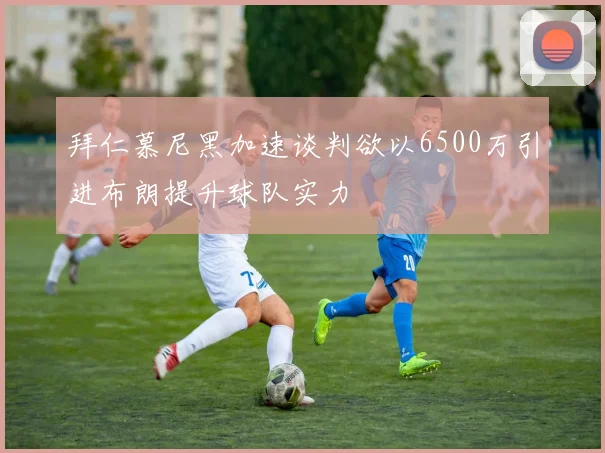 拜仁慕尼黑加速谈判欲以6500万引进布朗提升球队实力